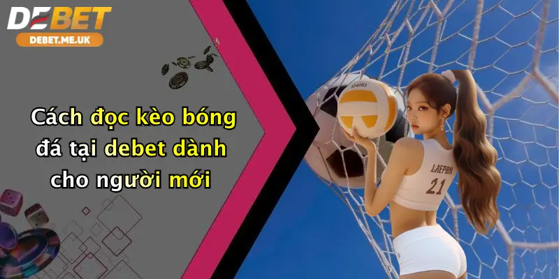 Cách đọc kèo bóng đá tại Debet dành cho người mới