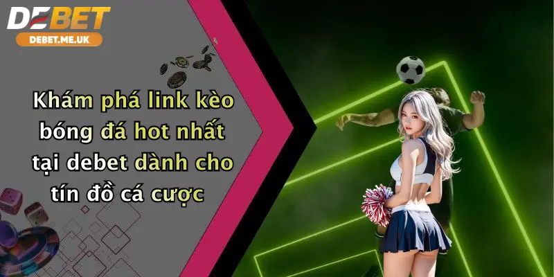 Khám phá link kèo bóng đá hot nhất tại Debet dành cho tín đồ cá cược