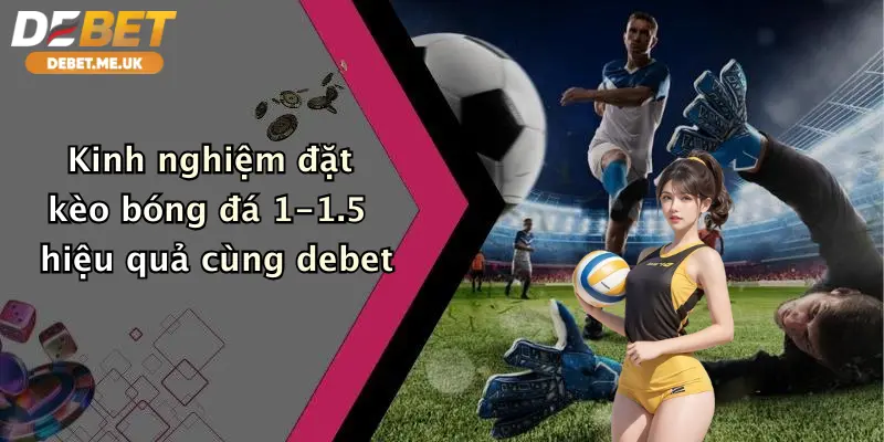 Kinh nghiệm đặt kèo bóng đá 1-1.5 hiệu quả cùng Debet