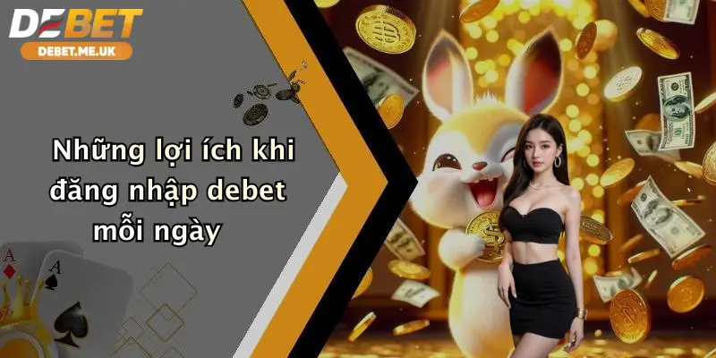 Đăng Nhập Debet 2 Những lợi ích khi đăng nhập Debet mỗi ngày