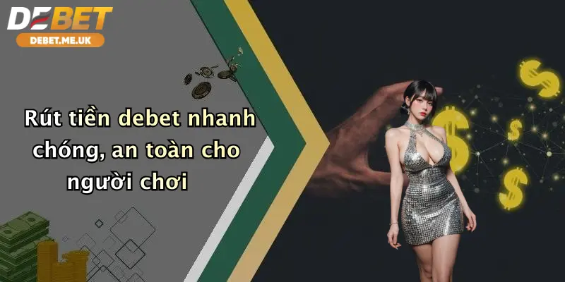 Rút Tiền Debet 1 Rút tiền debet nhanh chóng, an toàn cho người chơi